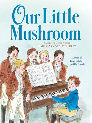 cover image of Our Little Mushroom: a Story of Franz Schubert and His Friends